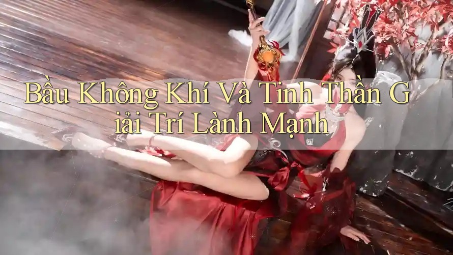 Bầu Không Khí Và Tinh Thần Giải Trí Lành Mạnh Bầu Không Khí Và Tinh Thần Giải Trí Lành Mạnh