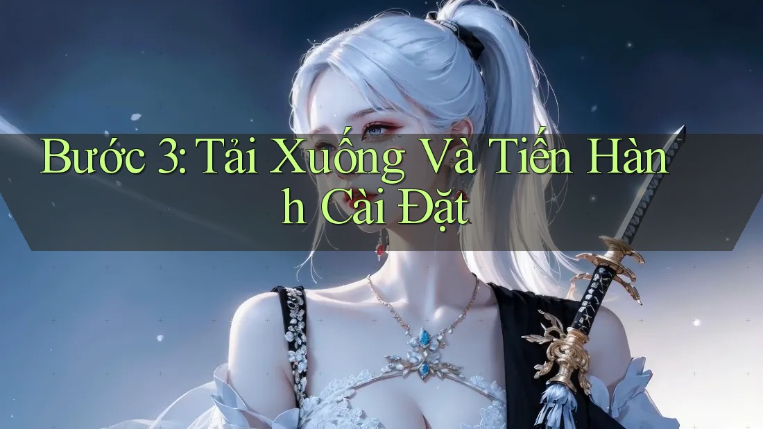 Bước 3: Tải Xuống Và Tiến Hành Cài Đặt