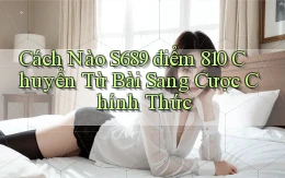 Cách nào S689 điểm 810 chuyển từ bài sang cược chính thức