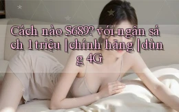 Cách nào S689 với ngân sách 1 triệu chính hãng dùng 4G