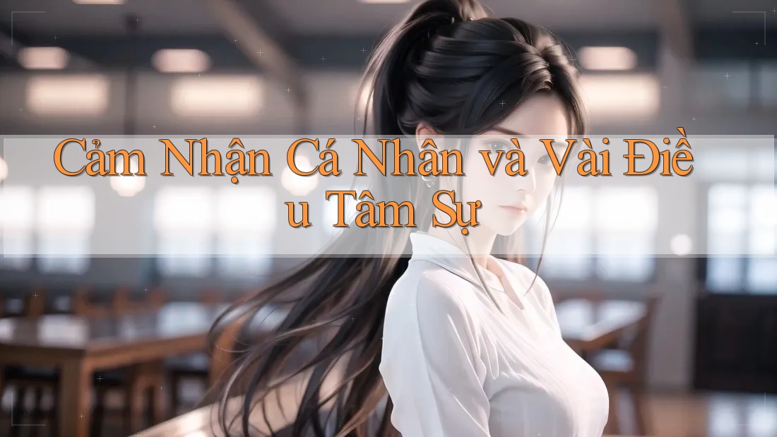 Cảm Nhận Cá Nhân và Vài Điều Tâm Sự Cảm Nhận Cá Nhân và Vài Điều Tâm Sự