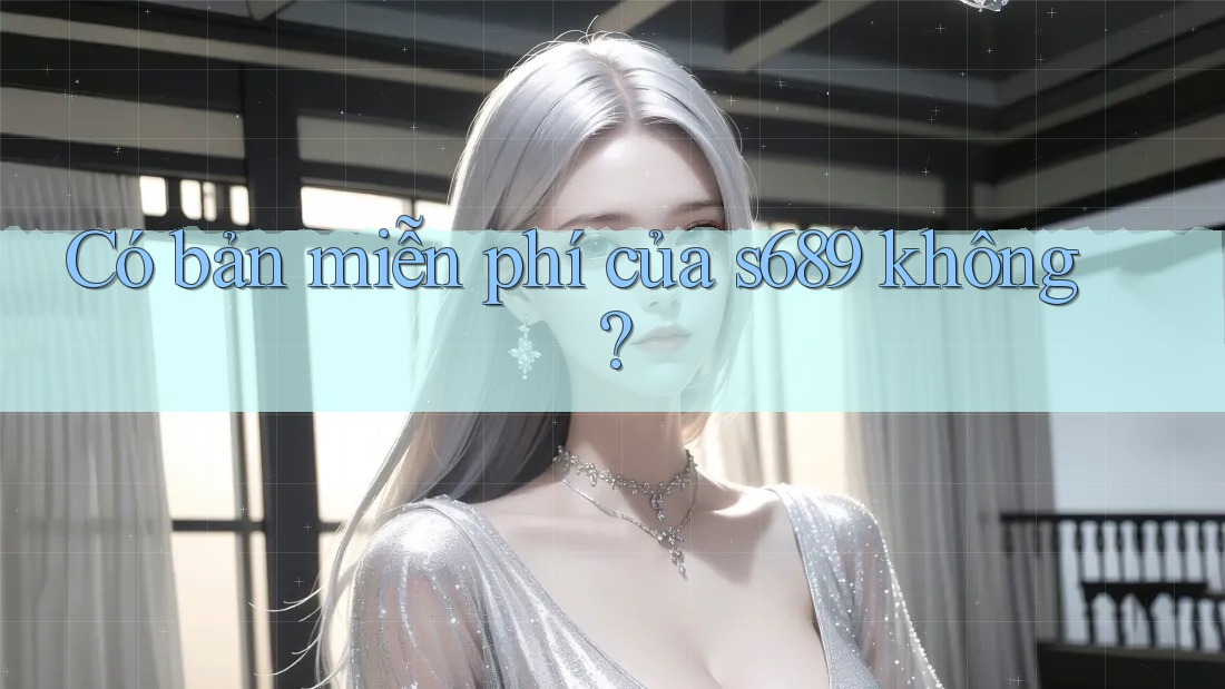 Có bản miễn phí của s689 không? Có bản miễn phí của s689 không?