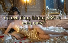 Có nên dùng không s689   trong nước
