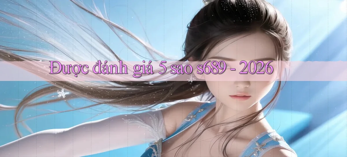 Được đánh giá 5 sao s689   2026
