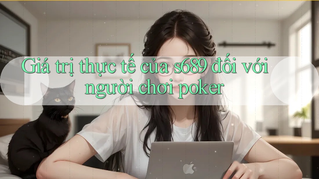 Giá trị thực tế của s689 đối với người chơi poker