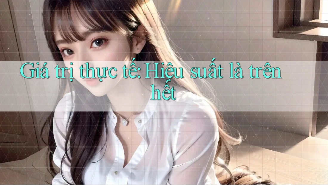 Giá trị thực tế: Hiệu suất là trên hết
