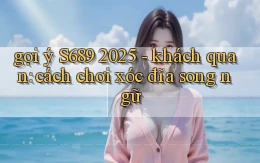 gợi ý S689 2025   khách quan cách chơi xóc đĩa song ngữ