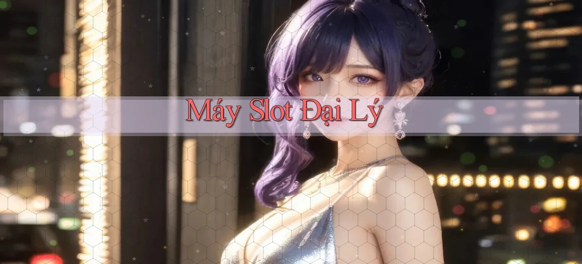 Máy slot Đại lý