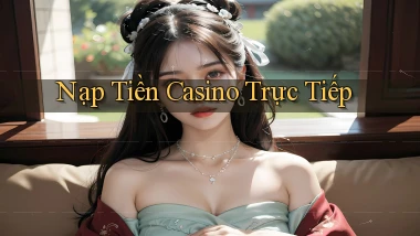 Nạp tiền Casino trực tiếp