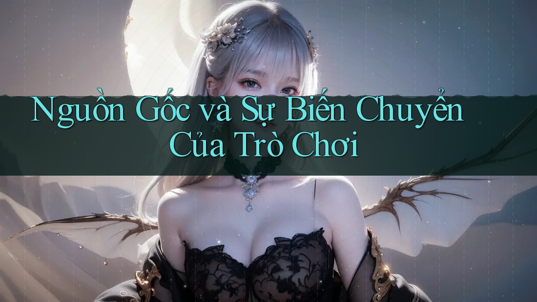 Nguồn Gốc và Sự Biến Chuyển Của Trò Chơi