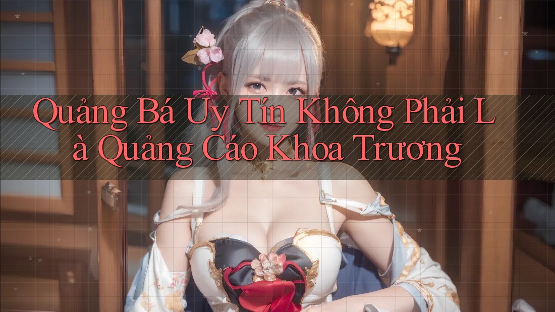 Quảng Bá Uy Tín Không Phải Là Quảng Cáo Khoa Trương