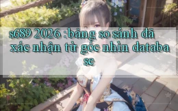 s689 2026 bảng so sánh đã xác nhận từ góc nhìn database