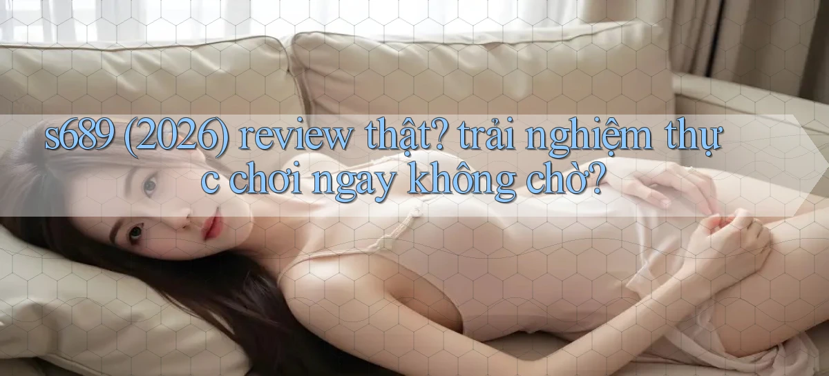 s689   Website Game Mới   Tải Ứng Dụng