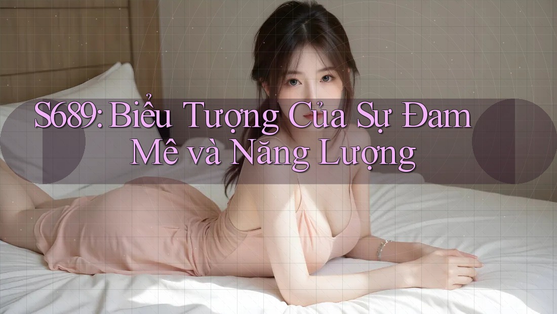 S689: Biểu Tượng Của Sự Đam Mê và Năng Lượng