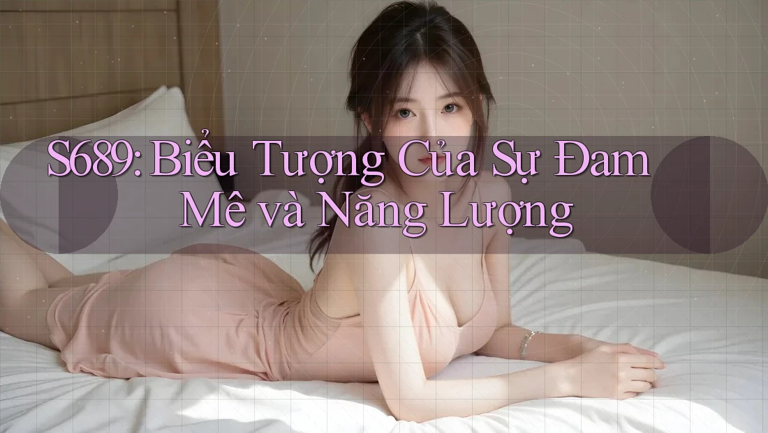 S689: Biểu Tượng Của Sự Đam Mê và Năng Lượng