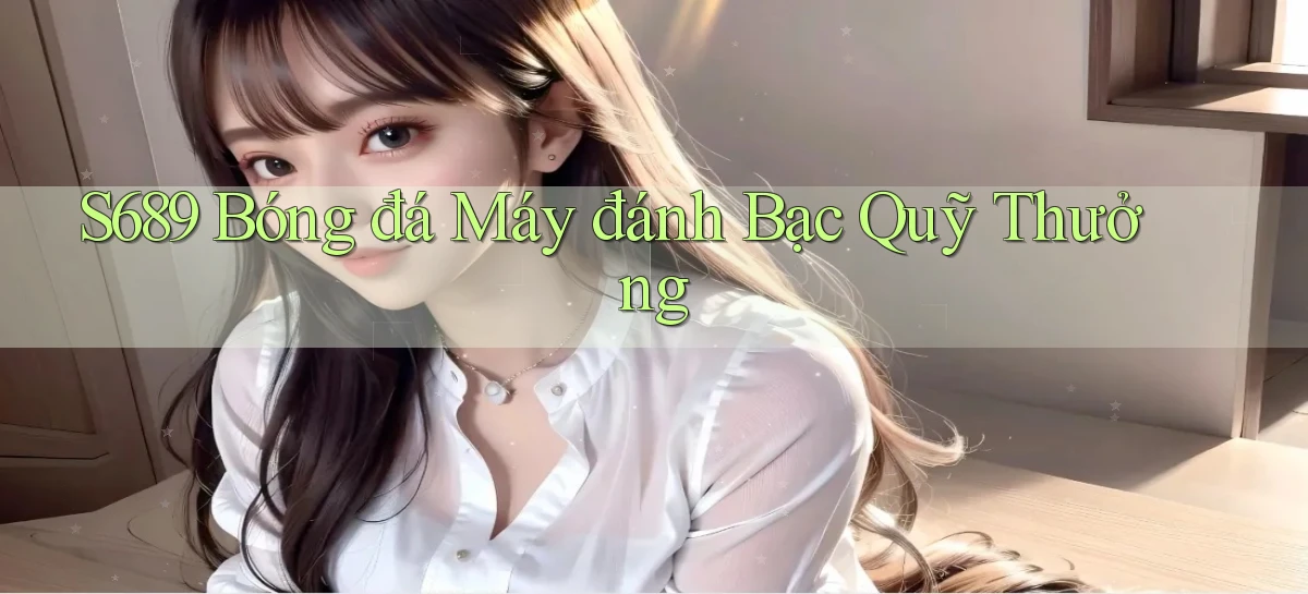 s689  bóng đá máy đánh bạc quỹ thưởng