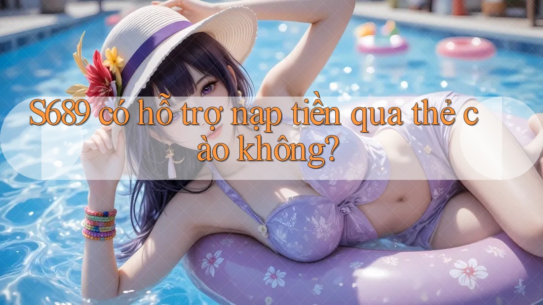 S689 có hỗ trợ nạp tiền qua thẻ cào không?