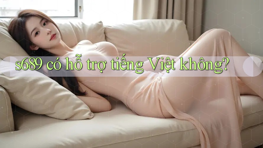s689 có hỗ trợ tiếng Việt không?