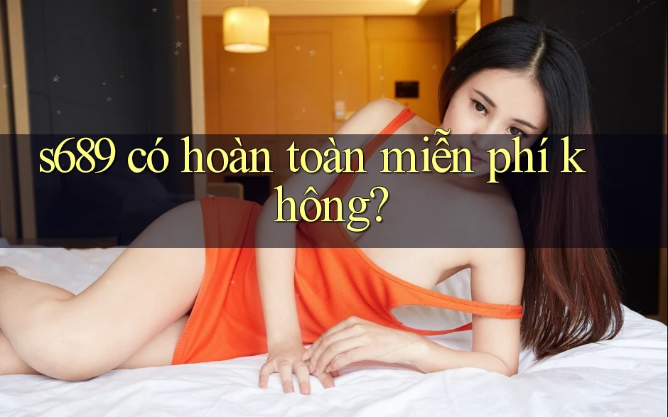 s689 có hoàn toàn miễn phí không?