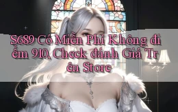 S689 có miễn phí không điểm 910, check đánh giá trên store