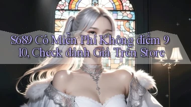 S689 có miễn phí không điểm 910, check đánh giá trên store