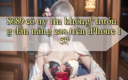 S689 có uy tín không hướng dẫn nâng cao trên iPhone 15