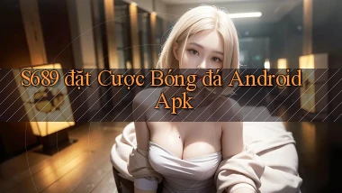 s689  đặt cược bóng đá android apk