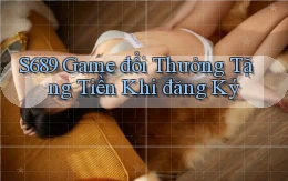 s689  game đổi thưởng tặng tiền khi đăng ký