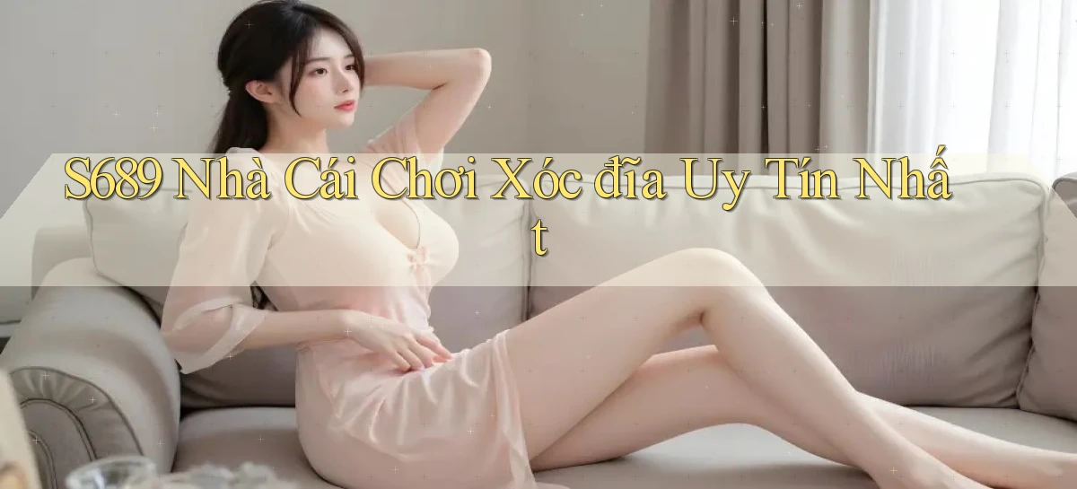 s689  nhà cái chơi xóc đĩa uy tín nhất