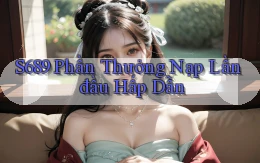 s689  phần thưởng nạp lần đầu hấp dẫn