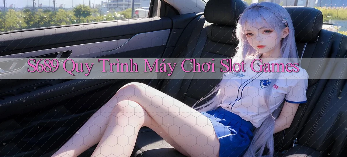 s689  quy trình máy chơi slot games