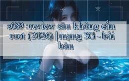 s689 review sâu không cần root (2026) mạng 3G   bài bản