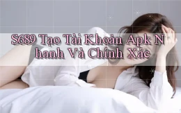 s689  tạo tài khoản apk nhanh và chính xác