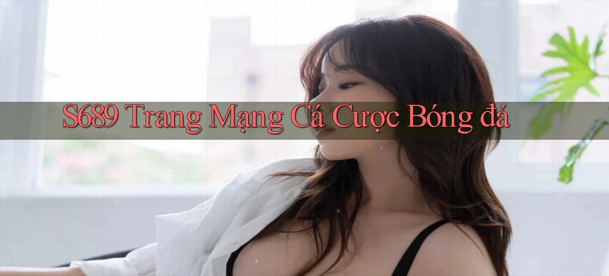 s689  trang mạng cá cược bóng đá