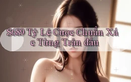 s689  tỷ lệ cược chuẩn xác từng trận đấu