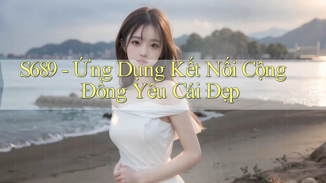 S689 - Ứng Dụng Kết Nối Cộng Đồng Yêu Cái Đẹp