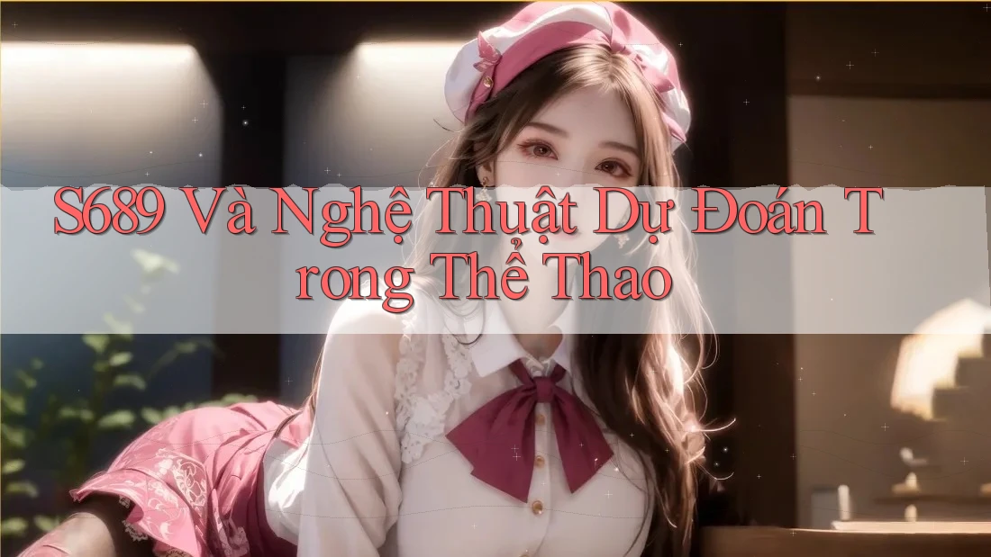 S689 Và Nghệ Thuật Dự Đoán Trong Thể Thao