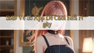 s689  vé số app dễ chơi mỗi ngày