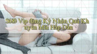 s689  vip đăng ký nhận quà khuyến mãi hấp dẫn