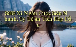s689  xí ngầu cược siêu nhanh, tỷ lệ ăn tiền hấp dẫn