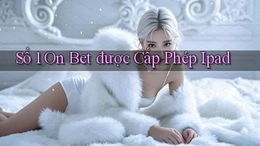 số 1 on bet được cấp phép ipad