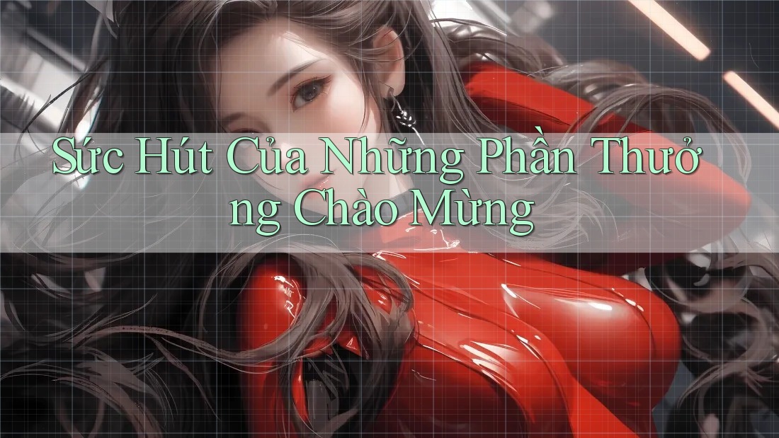 Sức Hút Của Những Phần Thưởng Chào Mừng