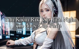tìm kiếm rik vip trải nghiệm được cấp phép