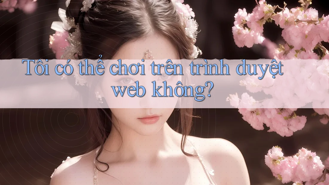 Tôi có thể chơi trên trình duyệt web không?