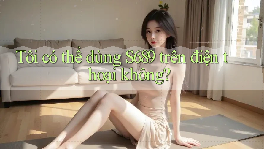 Tôi có thể dùng S689 trên điện thoại không?