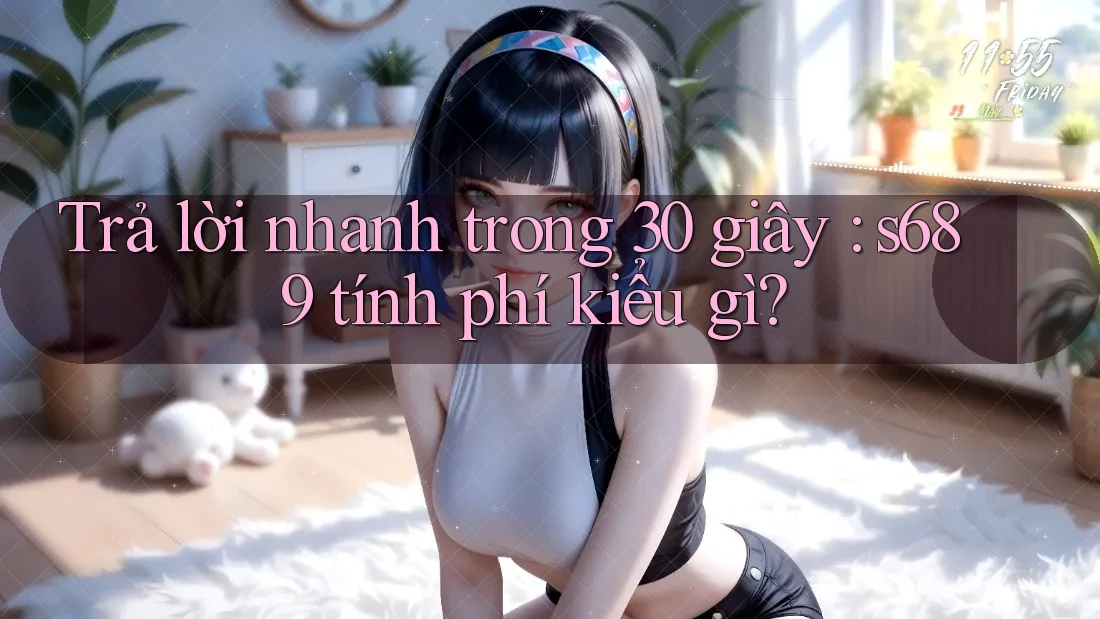 Trả lời nhanh trong 30 giây: s689 tính phí kiểu gì?