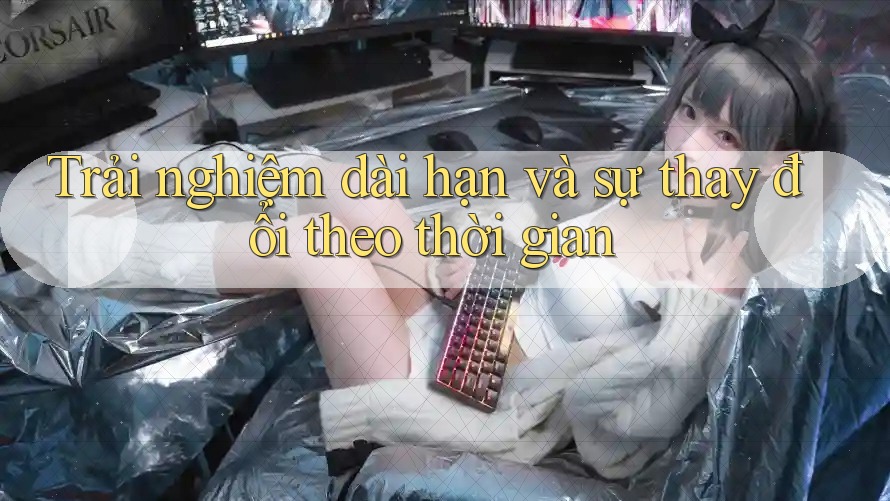 Trải nghiệm dài hạn và sự thay đổi theo thời gian Trải nghiệm dài hạn và sự thay đổi theo thời gian