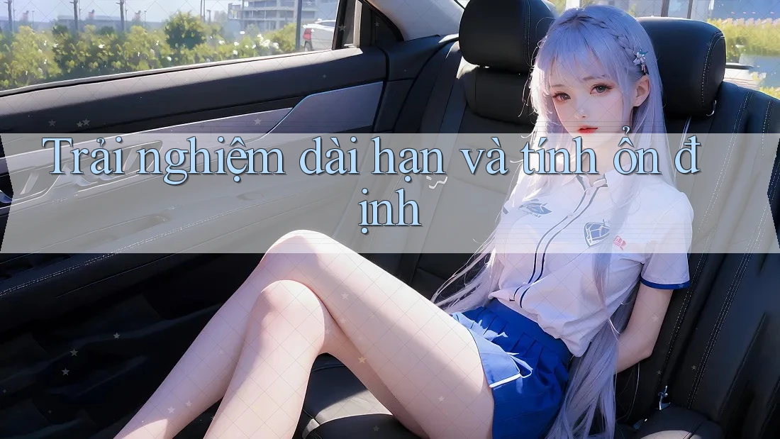 Trải nghiệm dài hạn và tính ổn định