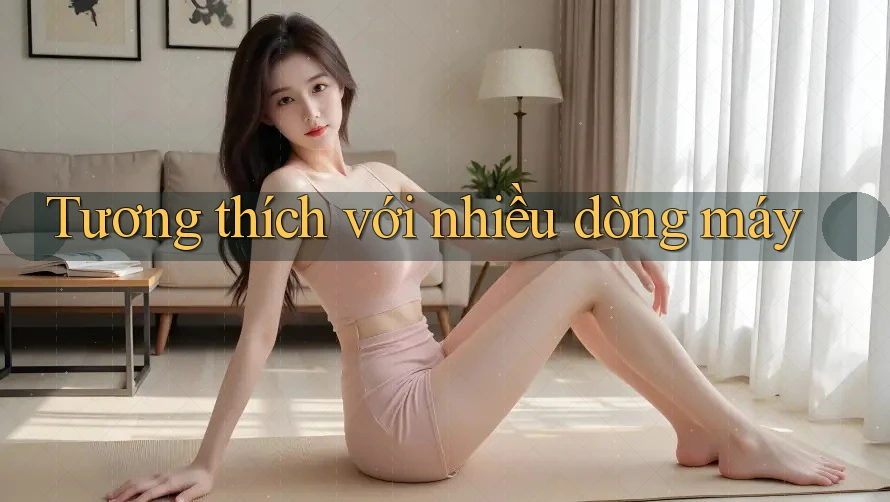 Tương thích với nhiều dòng máy