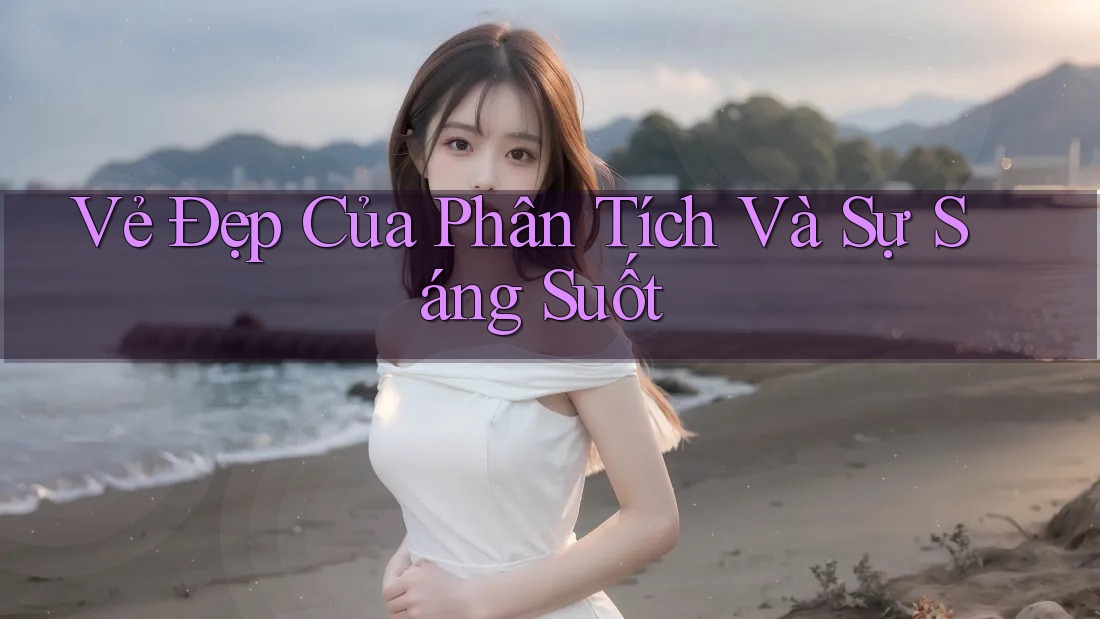 Vẻ Đẹp Của Phân Tích Và Sự Sáng Suốt